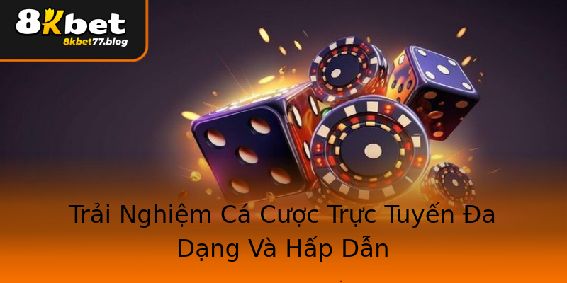 Trải Nghiệm Cá Cược Trực Tuyến Đa Dạng Và Hấp Dẫn Trải Nghiệm Cá Cược Trực Tuyến Đa Dạng Và Hấp Dẫn