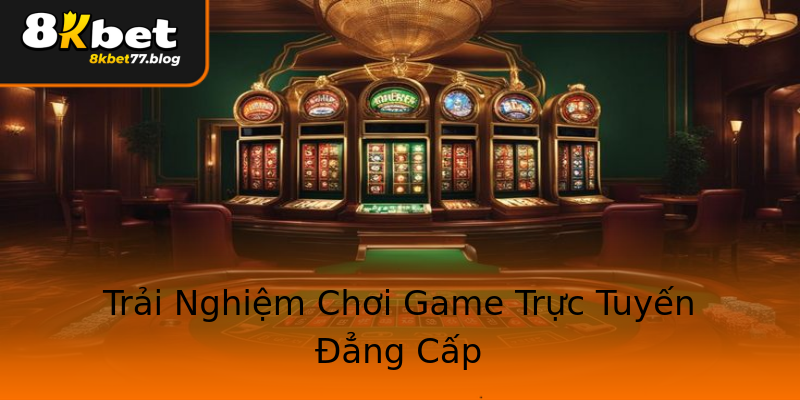 Trải Nghiệm Chơi Game Trực Tuyến Đẳng Cấp Trải Nghiệm Chơi Game Trực Tuyến Đẳng Cấp