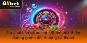 Tro Choi Ban Ca Online Kham Pha Thien Uong Game Oi Thuong Tai 8Kbet