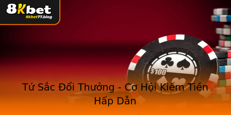 Tứ Sắc Đổi Thưởng - Cơ Hội Kiếm Tiền Hấp Dẫn Tứ Sắc Đổi Thưởng - Cơ Hội Kiếm Tiền Hấp Dẫn