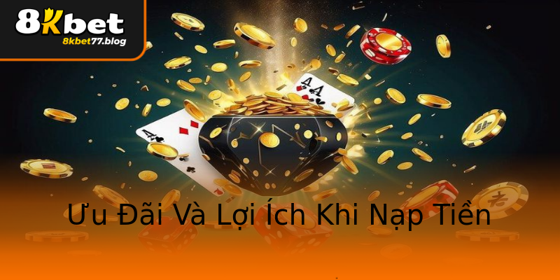 Ưu Đãi Và Lợi Ích Khi Nạp Tiền Ưu Đãi Và Lợi Ích Khi Nạp Tiền