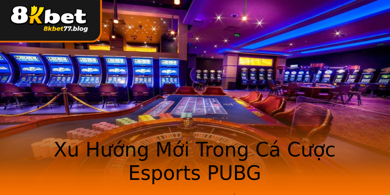 Xu Hướng Mới Trong Cá Cược Esports PUBG Xu Hướng Mới Trong Cá Cược Esports PUBG